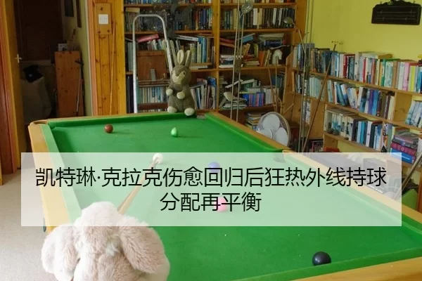 凯特琳·克拉克伤愈回归后狂热外线持球分配再平衡